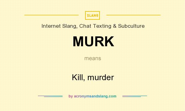 What does MURK mean? It stands for Kill, murder