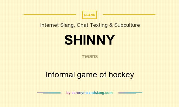 What does SHINNY mean? It stands for Informal game of hockey