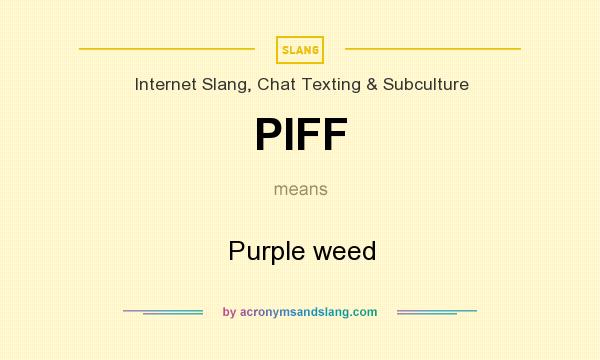 What does PIFF mean? It stands for Purple weed