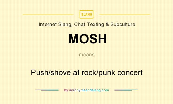 What does MOSH mean? It stands for Push/shove at rock/punk concert