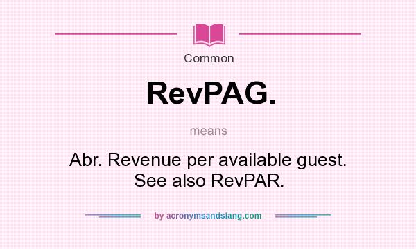 What does RevPAG. mean? It stands for Abr. Revenue per available guest. See also RevPAR.