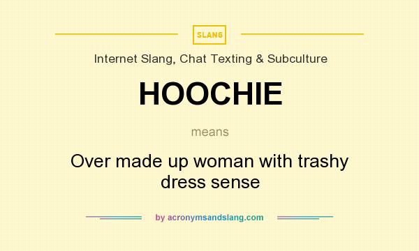 What does HOOCHIE mean? It stands for Over made up woman with trashy dress sense