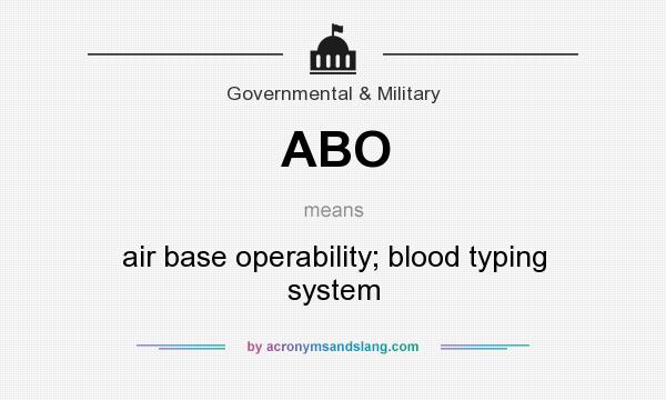 What does ABO mean? It stands for air base operability; blood typing system
