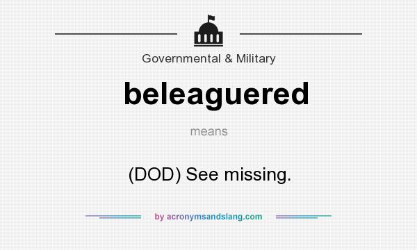 What does beleaguered mean? It stands for (DOD) See missing.