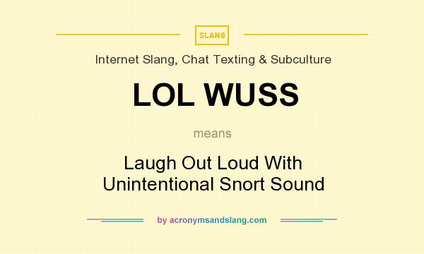 What does LOL WUSS mean? It stands for Laugh Out Loud With Unintentional Snort Sound