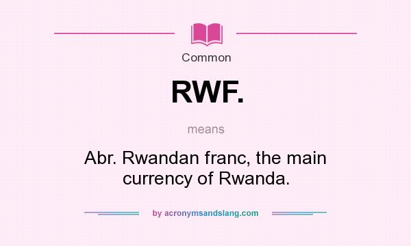 What does RWF. mean? It stands for Abr. Rwandan franc, the main currency of Rwanda.