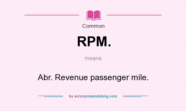 What does RPM. mean? It stands for Abr. Revenue passenger mile.