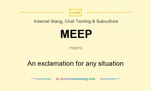 What does MEEP mean? It stands for An exclamation for any situation