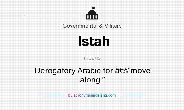 What does Istah mean? It stands for Derogatory Arabic for â€š”move along.”