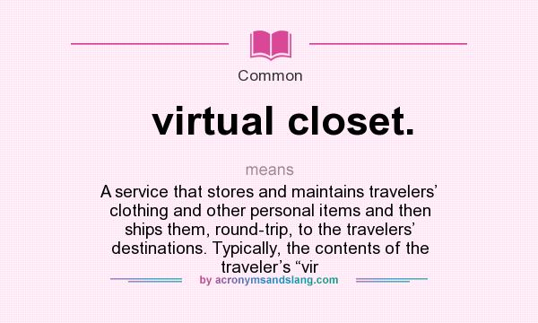 What does virtual closet. mean? It stands for A service that stores and maintains travelers’ clothing and other personal items and then ships them, round-trip, to the travelers’ destinations. Typically, the contents of the traveler’s “vir