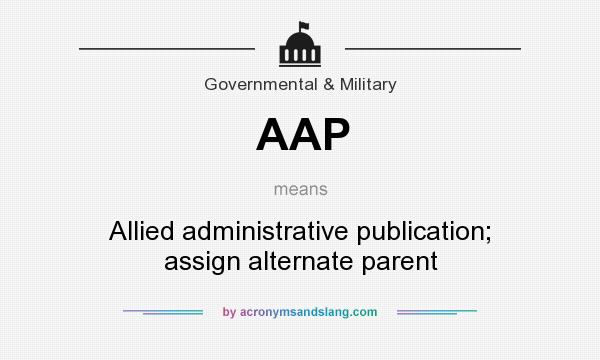 What does AAP mean? It stands for Allied administrative publication; assign alternate parent