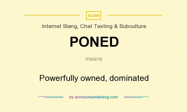 What does PONED mean? It stands for Powerfully owned, dominated