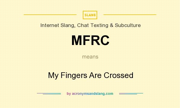 What does MFRC mean? It stands for My Fingers Are Crossed