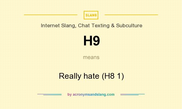 What does H9 mean? It stands for Really hate (H8 1)