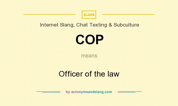 What does COP mean? It stands for Officer of the law