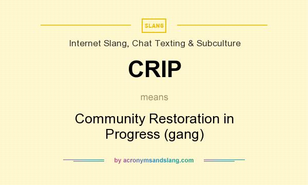 What does CRIP mean? It stands for Community Restoration in Progress (gang)