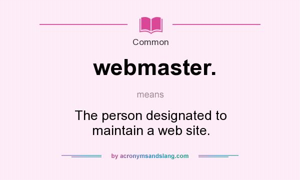 What does webmaster. mean? It stands for The person designated to maintain a web site.