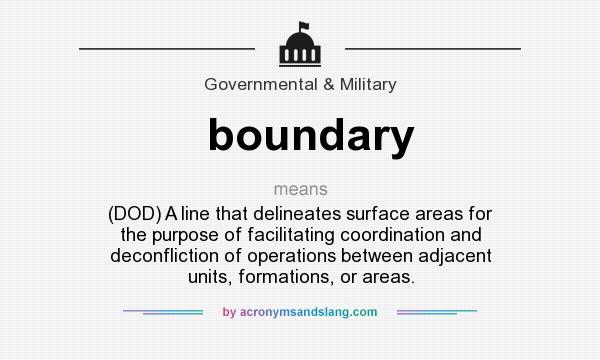 What does boundary mean? It stands for (DOD) A line that delineates surface areas for the purpose of facilitating coordination and deconfliction of operations between adjacent units, formations, or areas.