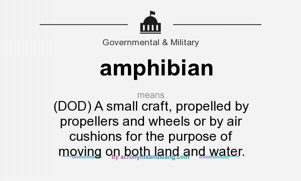 What does amphibian mean? It stands for (DOD) A small craft, propelled by propellers and wheels or by air cushions for the purpose of moving on both land and water.