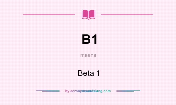 What does B1 mean? It stands for Beta 1