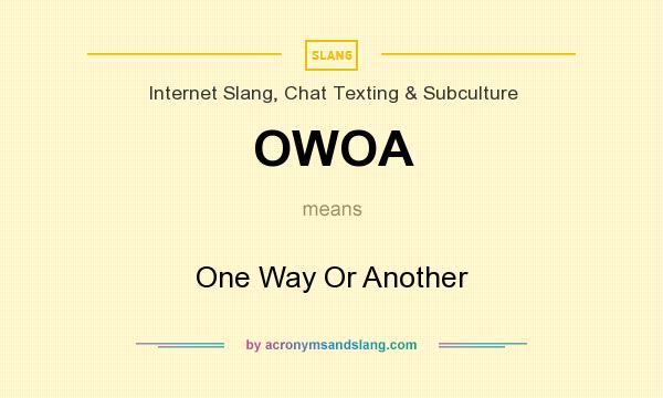 What does OWOA mean? It stands for One Way Or Another