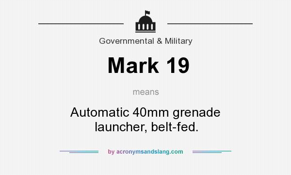 What does Mark 19 mean? It stands for Automatic 40mm grenade launcher, belt-fed.