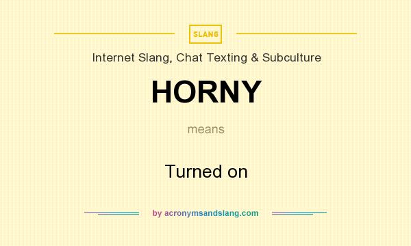 What does HORNY mean? It stands for Turned on