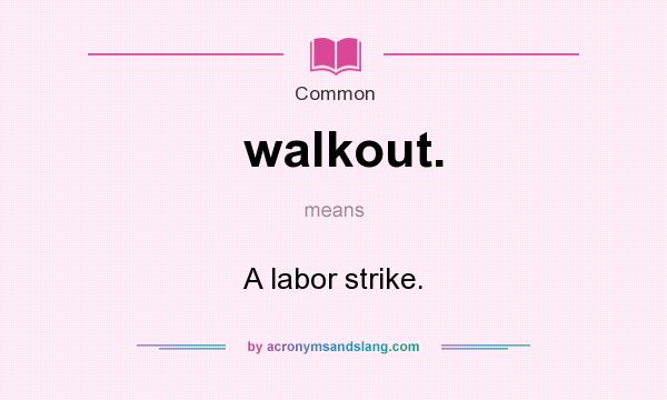What does walkout. mean? It stands for A labor strike.