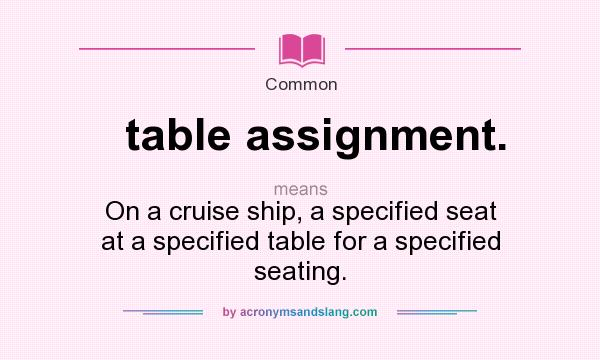 What does table assignment. mean? It stands for On a cruise ship, a specified seat at a specified table for a specified seating.