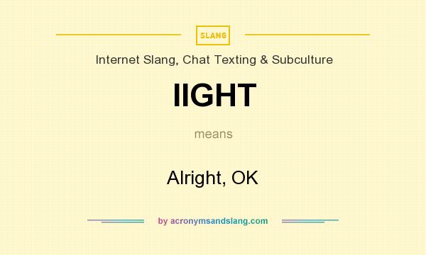 What does IIGHT mean? It stands for Alright, OK