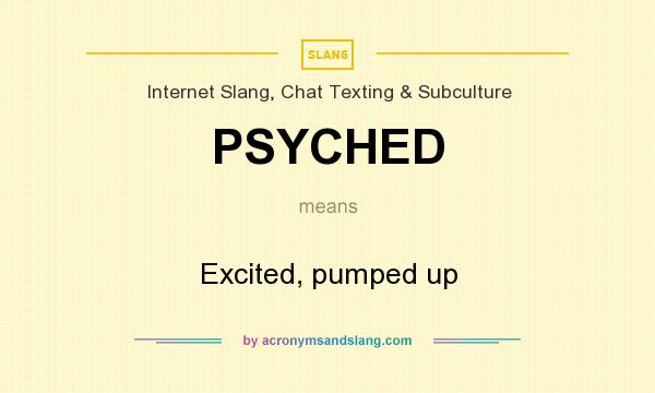 What does PSYCHED mean? It stands for Excited, pumped up