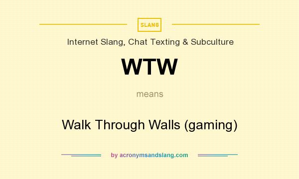 What does WTW mean? It stands for Walk Through Walls (gaming)