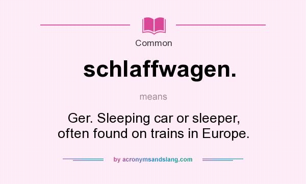What does schlaffwagen. mean? It stands for Ger. Sleeping car or sleeper, often found on trains in Europe.