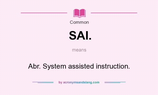 What does SAI. mean? It stands for Abr. System assisted instruction.
