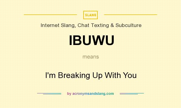 What does IBUWU mean? It stands for I`m Breaking Up With You