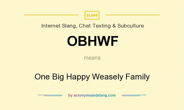 What does OBHWF mean? It stands for One Big Happy Weasely Family