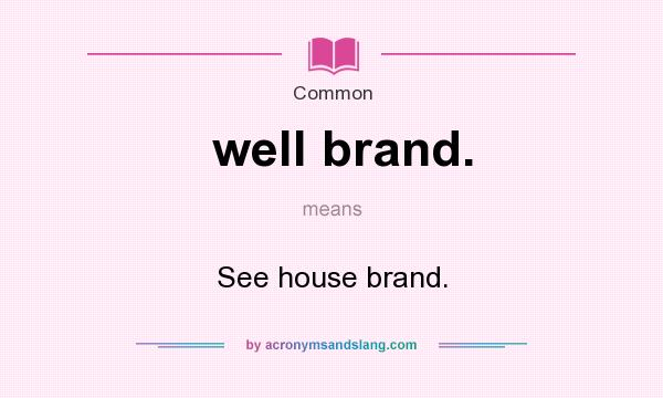 What does well brand. mean? It stands for See house brand.