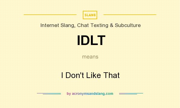 What does IDLT mean? It stands for I Don`t Like That