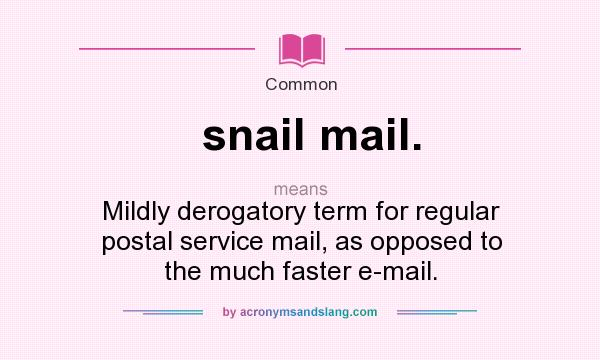 What does snail mail. mean? It stands for Mildly derogatory term for regular postal service mail, as opposed to the much faster e-mail.
