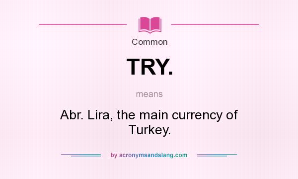 What does TRY. mean? It stands for Abr. Lira, the main currency of Turkey.