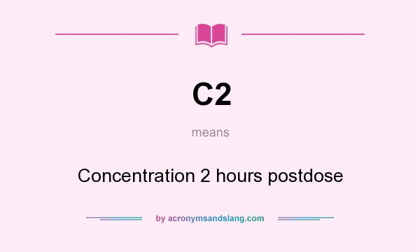 What does C2 mean? It stands for Concentration 2 hours postdose