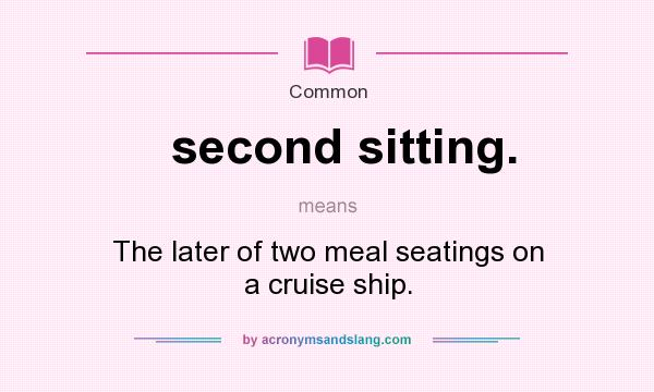 What does second sitting. mean? It stands for The later of two meal seatings on a cruise ship.
