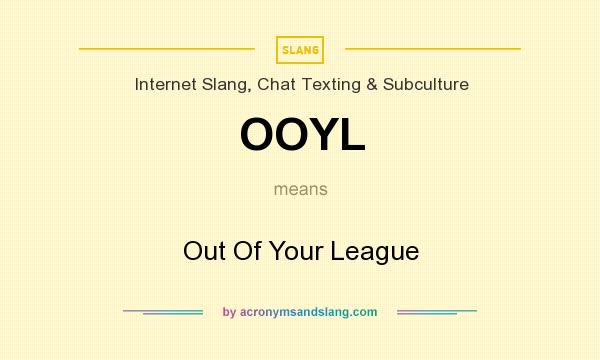 What does OOYL mean? It stands for Out Of Your League
