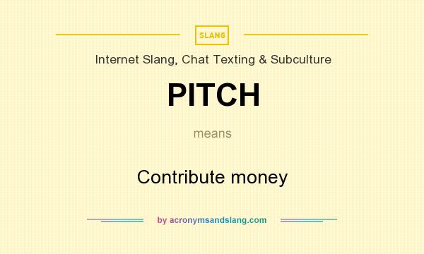 What does PITCH mean? It stands for Contribute money