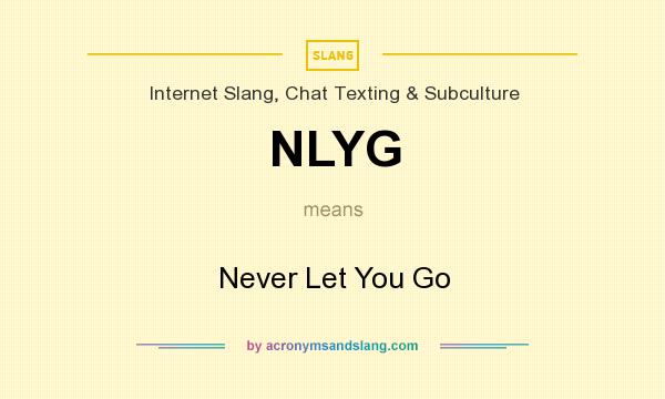 What does NLYG mean? It stands for Never Let You Go