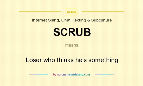 SCRUB Loser Who Thinks He s Something In Internet Slang Chat Texting 