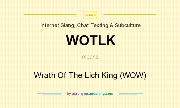 What does WOTLK mean? It stands for Wrath Of The Lich King (WOW)