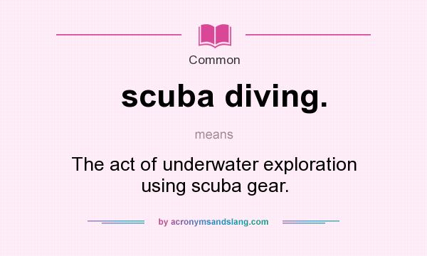 What does scuba diving. mean? It stands for The act of underwater exploration using scuba gear.