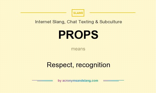 What does PROPS mean? It stands for Respect, recognition