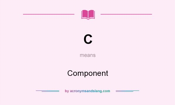What does C mean? It stands for Component